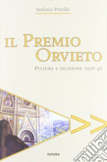 Il premio Orvieto. Pittura e incisione 1938-48 libro di Petrillo Stefania