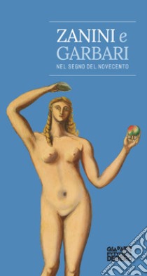 Zanini e Garbari. Nel segno del Novecento. Catalogo della mostra (Rovereto, 9 giugno-8 ottobre 2017). Ediz. illustrata libro di Boschiero Nicoletta; Martignoni Massimo; Turrina Riccarda