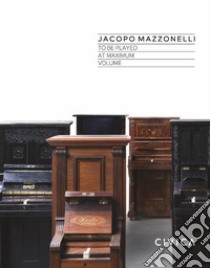 Jacopo Mazzonelli. To be played at maximum volume. Catalogo della mostra (Trento, 7 ottobre 2017-14 gennaio 2018). Ediz. illustrata libro di De Pilati Margherita; Fassi Luigi; Ianeselli Chiara