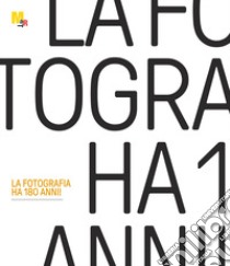 La fotografia ha 180 anni! Catalogo della mostra (Rovereto, 22 febbraio-31 maggio 2020). Ediz. illustrata libro di Isaia D. (cur.)