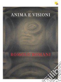 Romolo Romani. Anima e visioni. Ediz. illustrata libro di Avanzi Beatrice; D'Adda Roberta; Paderni Marisa