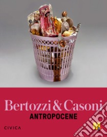 Bertozzi & Casoni. Antropocene. Ediz. bilingue libro di Lorenzoni Gabriele; Capra Daniele; Riondino David