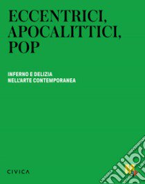 Eccentrici, apocalittici, pop. Inferno e delizia nell'arte contemporanea. Ediz. italiana e inglese libro di Sgarbi Vittorio; Quaroni Ivan; De Pilati M. (cur.)