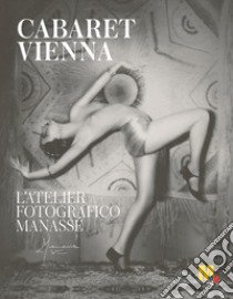 Cabaret Vienna. L'atelier fotografico Manassé. Ediz. italiana e inglese libro di Spenuso C. (cur.); Composti C. (cur.)