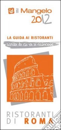 Il Mangelo di Roma. Ristoranti 2012 libro