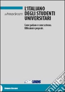 L'italiano degli studenti universitari. Come parlano e come scrivono. Riflessioni e proposte libro di Sposetti Patrizia