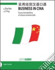 Business in Cina. Corso introduttivo al cinese commerciale libro di Zhai Ran; Li Ying