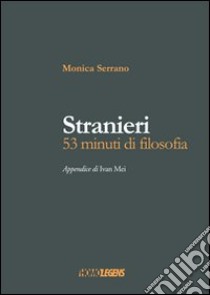 Stranieri. 53 minuti di filosofia libro di Serrano Monica