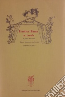 L'antica Roma a tavola. Il gusto dei cesari libro di Uliano Fulvio