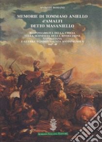 Memorie di Tommaso Aniello d'Amalfi detto Masaniello. Responsabilità della Chiesa nella sconfitta della rivoluzione napoletana e guerra d'indipendenza antispagnuola (1647-48) libro di Romano Antonio