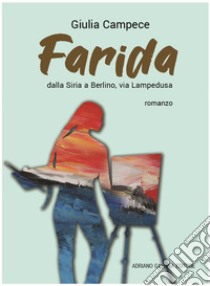 Farida. Dalla Siria a Berlino via Lampedusa libro di Campece Giulia; Iorio F. (cur.)