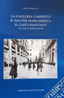 La Galleria Umberto, il Salone Margherita, il café chantant. Dal 1890 ai giorni nostri libro di Ribaud Renato; Gallina G. (cur.)