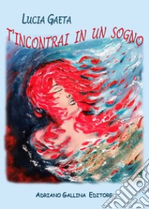 T'incontrai in un sogno libro di Gaeta Lucia