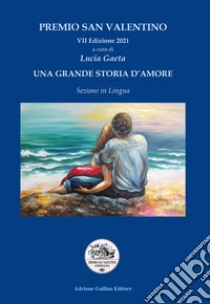 Una grande storia d'amore. Premio San Valentino VII edizione 2021 libro di Gaeta L. (cur.)