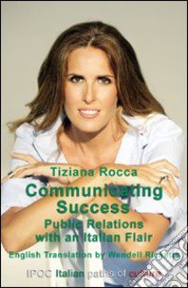 Communicating Suces Pubblic Relations with an Italian Flair libro di Rocca Tiziana