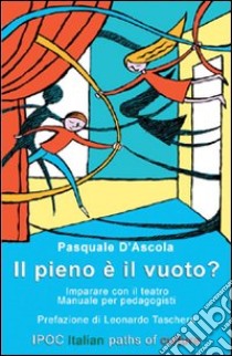 Il pieno è il vuoto? Imparare con il teatro. Manuale per pedagogisti libro di D'Ascola Pasquale