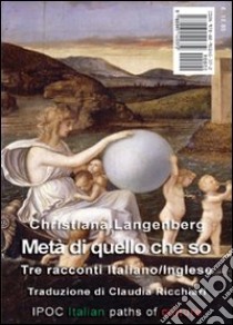 Metà di quello che so. Tre racconti. Ediz. italiana e inglese libro di Langenberg Christiana