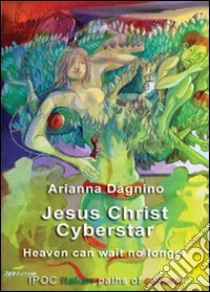 Jesus Christ cyberstar heaven can wait no longer libro di Dagnino Arianna