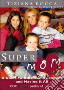 Supermom. A guide to kids, career, and having it all libro di Rocca Tiziana