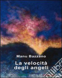 The speed of angels libro di Bazzano Manu