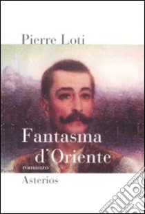 Fantasma d'Oriente libro di Loti Pierre