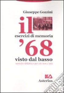 Il '68 visto dal basso. Sussidio didattico per chi non c'era libro di Gozzini Giuseppe