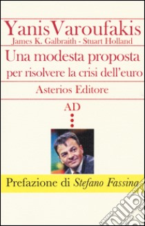 Una modesta proposta per risolvere la crisi dell'euro libro di Varoufakis Yanis; Galbraith James K.; Holland Stuart