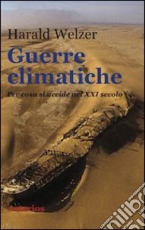 Guerre climatiche. Per cosa si uccide nel XXI secolo libro di Welzer Harald