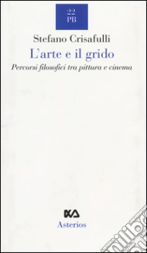 L'arte e il grido. Percorsi filosofici tra pittura e cinema libro di Crisafulli Stefano