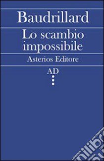 Lo scambio impossibile libro di Baudrillard Jean