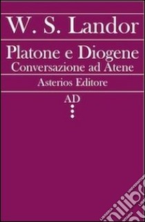 Platone e Diogene. Conversazione ad Atene libro di Landor Walter S.