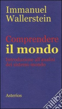 Comprendere il mondo. Introduzione all'analisi dei sistemi-mondo libro di Wallerstein Immanuel