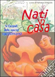 Nati in casa. Le custodi della nascita raccontano libro di D'Ingiullo F. (cur.)