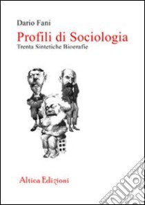 Profili di sociologia. Trenta sintetiche biografie libro di Fani Dario