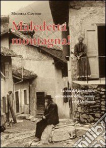 Maledetta montagna! La vita del montanaro nei racconti della Lessinia e del Delfinato. Ediz. italiana e francese libro di Canteri Michela