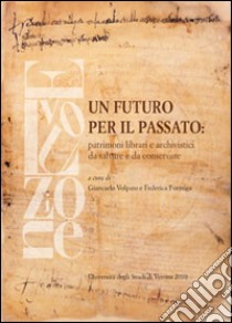 Un futuro per il passato. Patrimoni librari e archivistici da salvare e da conservare libro di Volpato Giancarlo - Formiga Federica