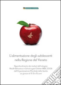 Alimentazione degli adolescenti nella Regione Veneto. Approfondimento dei risultati dell'indagine HBSC 2006 sui giovani di 11, 13 e 15 anni libro di Vio Piero - Mirandola Massimo