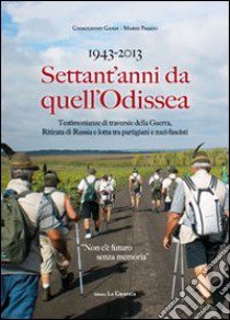 1943-2013 settant'anni da quell'odissea. Testimonianze di traversie della guerra. Ritirata e lotta tra partigiani e nazi-fascisti libro di Gaiga Gioacchino; Pagani Mario