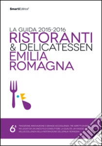 Ristoranti & delicatessen Emilia Romagna. La guida 2015-2016 libro di Roveda Federico; Russotto Chiara; Mercuriali M. (cur.); Lagorio R. (cur.); Boccaccini M. (cur.)