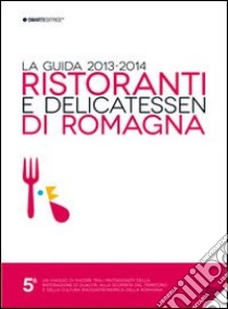 Ristoranti e delicatessen di Romagna. La guida 2013-2014 libro di Roveda Federico