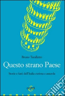 Questo strano paese. Storie e fatti dell'Italia libro di Taralletto Bruno