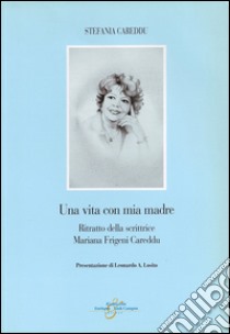 Una Vita con mia madre. Ritratto della scrittrice Mariana Frigeni Careddu libro di Careddu Stefania