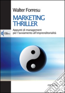 Marketing thriller. Appunti di management per l'avviamento all'imprenditorialità libro di Forresu Walter