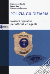 Polizia giudiziaria. Nozioni operative per ufficiali ed agenti libro di Carta Franco; Leo Ivano; Pavone Francesco