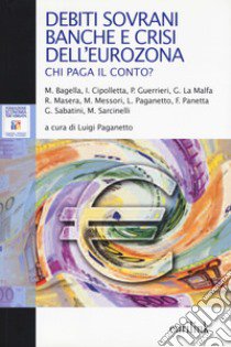 Debiti sovrani, banche e crisi dell'eurozona. Chi paga il conto? libro di Paganetto L. (cur.)