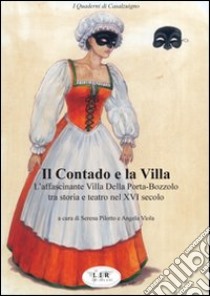 Il contado e la villa. L'affascinante villa Della Porta-Bozzolo tra storia e teatro nel XVI secolo libro di Pilotto S. (cur.); Viola A. (cur.)