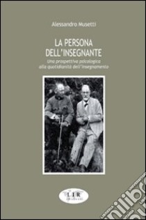 La persona dell'insegnante. Una prospettiva psicologica alla quotidianità dell'insegnamento libro di Musetti Alessandro