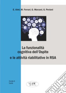 La funzionalità cognitiva dell'ospite e le attività riabilitative in RSA libro di Aimi Eugenio; Ferrari Massimo; Marzani Gianpiero