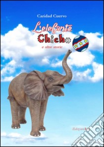 L'elefante Chico e altre storie. Ediz. italiana e spagnola libro di Cuervo Caridad