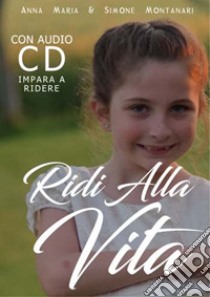 Ridi alla vita. Con CD-Audio libro di Montanari Anna Maria; Montanari Simone